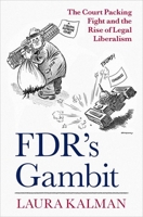 FDR's Gambit: The Court Packing Fight and the Rise of Legal Liberalism 0197539297 Book Cover