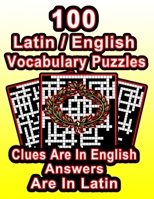 100 Latin/English Vocabulary Puzzles: Learn Latin By Doing FUN Puzzles!, 100 8.5 x 11 Crossword Puzzles With Clues In English, Answers in Latin B08B3335HT Book Cover