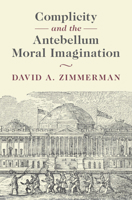 Complicity and the Antebellum Moral Imagination (Cambridge Studies in American Literature and Culture) 1009685511 Book Cover
