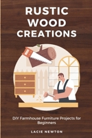 Rustic Wood Creations: DIY Farmhouse Furniture Projects for Beginners B0F4K4X88V Book Cover