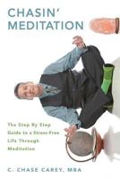 Chasin' Meditation: The Step By Step Guide to a Stress-Free Life Through Meditation 0615980600 Book Cover