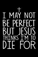 I May Not Be Perfect But Jesus Thinks Im To Die For: Santa Humor Christmas Book for the Holidays. Makes for a Great Stocking Stuffer or Gift. 1672392470 Book Cover