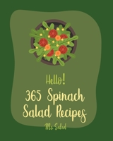 Hello! 365 Spinach Salad Recipes: Best Spinach Salad Cookbook Ever For Beginners [Book 1] B085RQNFD5 Book Cover