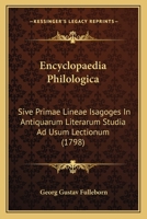 Encyclopaedia Philologica: Sive Primae Lineae Isagoges In Antiquarum Literarum Studia Ad Usum Lectionum... 1104740133 Book Cover