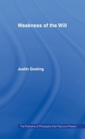 The Weakness of the Will (Problems of Philosophy - Their Past & Present) 0415034353 Book Cover