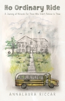 No Ordinary Ride: A Journey of Miracles For Those Who Didn't Believe In Them B0BRZ2Y7C8 Book Cover