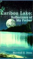 Caribou Lake: Reflections of My Father 0759638543 Book Cover