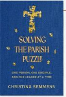 Solving The Parish Puzzle: One Person, One Disciple, And One Leader At A Time B0GXVGWLX9 Book Cover