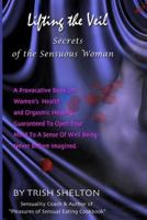 Lifting the Veil, Secrets of the Sensuous Woman: A provocative book on women's health and orgasmic healing guaranteed to open your mind to a sense of wellbeing never before imagined 148390508X Book Cover