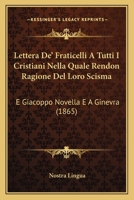 Lettera De' Fraticelli A Tutti I Cristiani Nella Quale Rendon Ragione Del Loro Scisma: E Giacoppo Novella E A Ginevra (1865) 1160177902 Book Cover