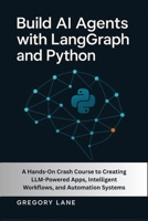 Build AI Agents with LangGraph and Python: A Hands-On Crash Course to Creating LLM-Powered Apps, Intelligent Workflows, and Automation Systems B0FWTVHDBV Book Cover