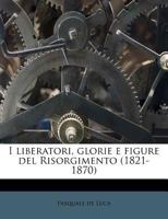 I liberatori, glorie e figure del Risorgimento (1821-1870) 1175734543 Book Cover