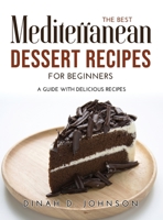 The Best Mediterranean Dessert Recipes for Beginners: A Guide With Delicious Recipes 100893979X Book Cover