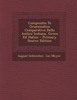 Compendio Di Grammatica Comparativa Dello Antico Indiano, Greco Ed Italico - Primary Source Edition 1019649585 Book Cover