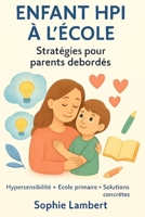 Accompagner un enfant HPI et hypersensible à l’école primaire : stratégies concrètes pour parents débordés: Des outils quotidiens pour comprendre et ... atypique sans vous épuiser (French Edition) B0FH2NS6SZ Book Cover
