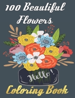 100 Beautiful Flowers Coloring Book: An Adult Coloring Book Featuring 100 Beautiful Flower Designs Including Succulents Potted Plants Bouquets Wildflo B08SHVJ4Y4 Book Cover