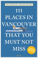 111 Places in Vancouver That You Must Not Miss 3740821507 Book Cover