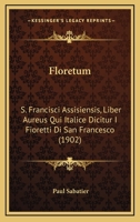 Floretum: S. Francisci Assisiensis, Liber Aureus Qui Italice Dicitur I Fioretti Di San Francesco (1902) 1166986136 Book Cover