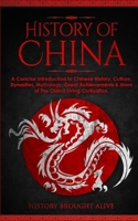 The History of China: A Concise Introduction to Chinese History, Culture, Dynasties, Mythology, Great Achievements & More of The Oldest Living Civilization 1914312309 Book Cover