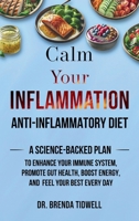 Calm Your Inflammation Anti-Inflammatory Diet: A Science-Backed Plan to Enhance Your Immune System, Promote Gut Health, Boost Energy, and Feel Your Best Every Day B0DXV4PTPH Book Cover