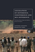 Geographies of Difference, Indifference and Mis-difference: The Guarani-Kaiowa People and the Myths of Brazilian Development 1350444839 Book Cover