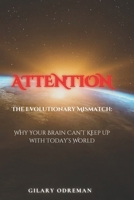 ATTENTION: The Evolutionary Mismatch: Why Your Brain Can’t Keep Up with Today’s World B0F1TS9T7G Book Cover