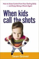 When Kids Call the Shots: How to Seize Control from Your Darling Bully — and Enjoy Being a Parent Again 0814436005 Book Cover