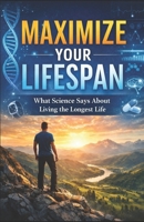 Maximize Your Lifespan: What science says about living the longest life B0GKSXC9VY Book Cover