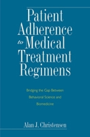 Patient Adherence to Medical Treatment Regimens: Bridging the Gap Between Behavioral Science and Biomedicine 0300103492 Book Cover