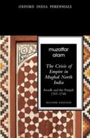 The Crisis of Empire in Mughal North India: Awadh and the Punjab 1707-1748 (Oxford India Paperbacks) 0195630009 Book Cover