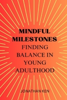 Mindful Milestones: Finding Balance in Young Adulthood B0CVKJ3QTH Book Cover