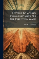 Letters To Young Communicants, On The Christian Walk... 1271156466 Book Cover