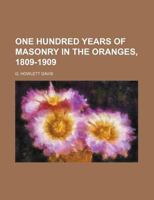 One Hundred Years of Masonry in the Oranges, 1809 1909 (Classic Reprint) 1173270817 Book Cover