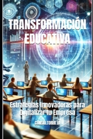 TRANSFORMACIÓN EDUCATIVA: Estrategias Innovadoras para Digitalizar tu Empresa (Consultoría de negocios y transformación digital) (Spanish Edition) B0DT91GJK1 Book Cover