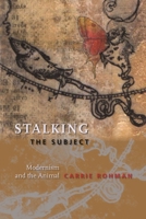 Stalking the Subject: Modernism and the Animal 0231145071 Book Cover