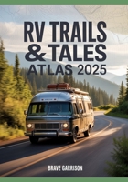 RV Trails & Tales Atlas 2025: Story-Driven Scenic Routes, Campgrounds & Hidden Gems Across the USA B0FJX28TJM Book Cover