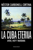 La Cuba Eterna: Ayer, Hoy Y Manana 1593880278 Book Cover