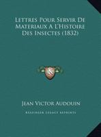 Lettres Pour Servir De Materiaux A L'Histoire Des Insectes 1162281146 Book Cover