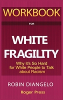 Workbook For White Fragility: Why It's So Hard For White People To Talk About Racism 1952663237 Book Cover