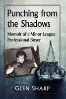 Punching from the Shadows: Memoir of a Minor League Professional Boxer 1476672695 Book Cover