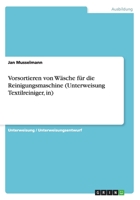 Vorsortieren Von W�sche F�r Die Reinigungsmaschine (Unterweisung Textilreiniger, In) 3656605459 Book Cover