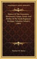 History of the Formation, Movements, Camps, Scouts and Battles of the Tenth Regiment Michigan Volunteer Infantry 0548686505 Book Cover