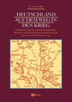 Deutschland auf dem Weg in den Krieg: Militärische Operationspläne des Deutschen Reiches vom Deutsch-Französischen Krieg bis zum Ersten Weltkrieg ... im Ersten Weltkrieg 396389007X Book Cover