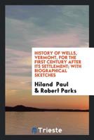 History of Wells, Vermont, for the First Century After Its Settlement 0649031482 Book Cover