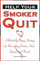 Help Your Smoker Quit: A Radically Happy Strategy for Nonsmoking Parents, Kids, Spouses, and Friends 157749072X Book Cover