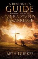 A Beginner's Guide to Defy Divorce and Take a Stand for Your Marriage 1976208300 Book Cover