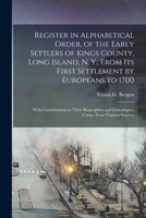 Register in Alphabetical Order, of the Early Settlers of Kings County, Long Island, N. Y., From Its First Settlement by Europeans to 1700: With ... and Genealogies, Comp. From Various Sources 1015524834 Book Cover