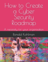 How to Create a Cyber Security Roadmap: A necessity for your organisation B0CMLMVNTS Book Cover