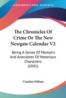 The Chronicles Of Crime Or The New Newgate Calendar V2: Being A Series Of Memoirs And Anecdotes Of Notorious Characters 1166213374 Book Cover
