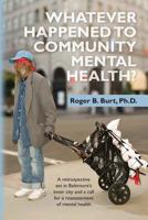 Whatever Happened to Community Mental Health?: A retrospective set in Baltimore's inner city and a call for a reassessment of mental health 0977018385 Book Cover